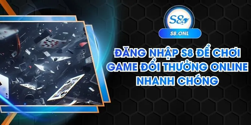 dang-nhap-s8-de-choi-game-doi-thuong-online-nhanh-chong