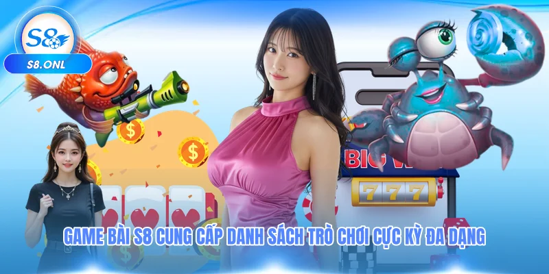 game-bai-s8-cung-cap-danh-sach-tro-choi-cuc-ky-da-dang