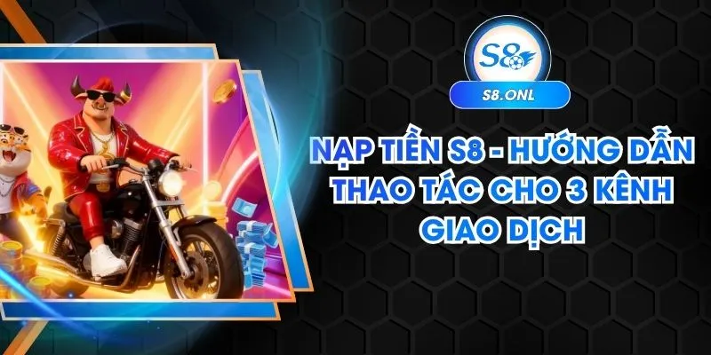 nap-tien-s8-huong-dan-thao-tac-cho-3-kenh-giao-dich