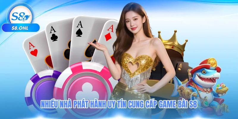 nhieu-nha-phat-hanh-uy-tin-cung-cap-game-bai-s8