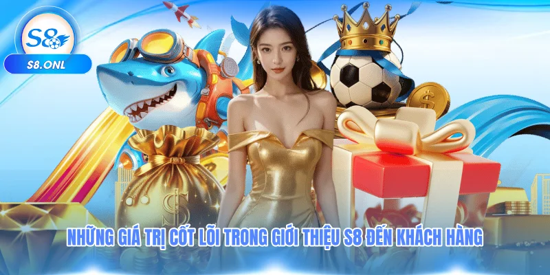 nhung-gia-tri-cot-loi-trong-gioi-thieu-s8-den-khach-hang