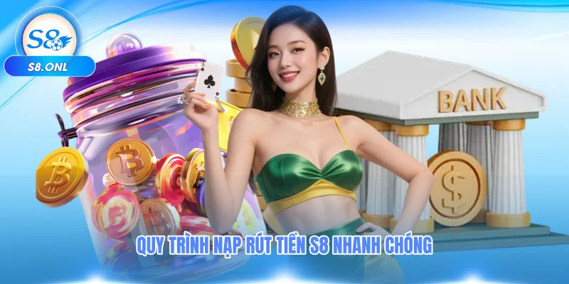 quy-trinh-nap-rut-tien-s8-nhanh-chong