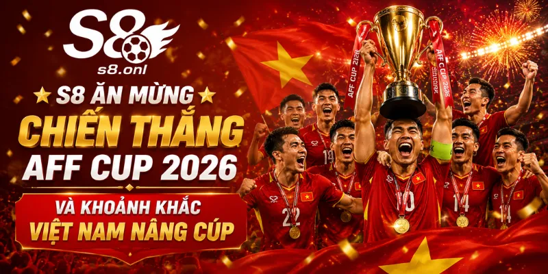 s8-an-mung-chien-thang-aff-cup-2026-va-khoanh-khac-viet-nam-nang-cup