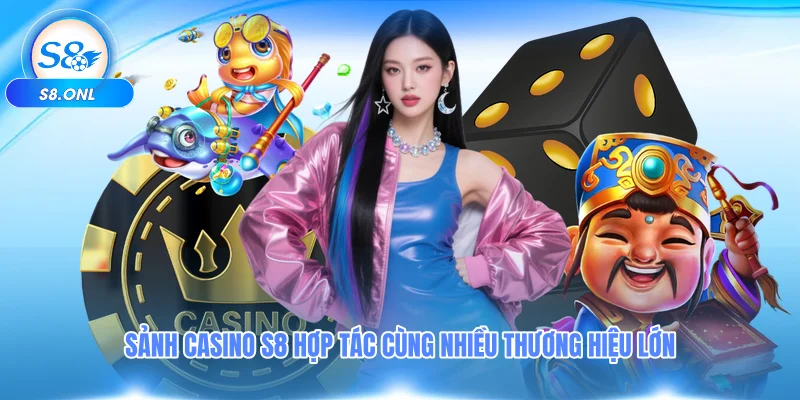 sanh-casino-s8-hop-tac-cung-nhieu-thuong-hieu-lon