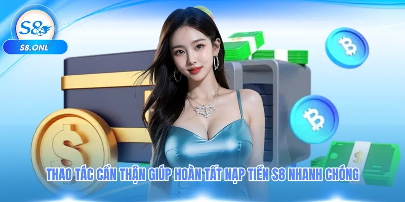 thao-tac-can-than-giup-hoan-tat-nap-tien-s8-nhanh-chong