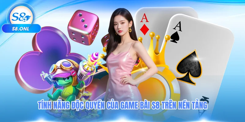 tinh-nang-doc-quyen-cua-game-bai-s8-tren-nen-tang