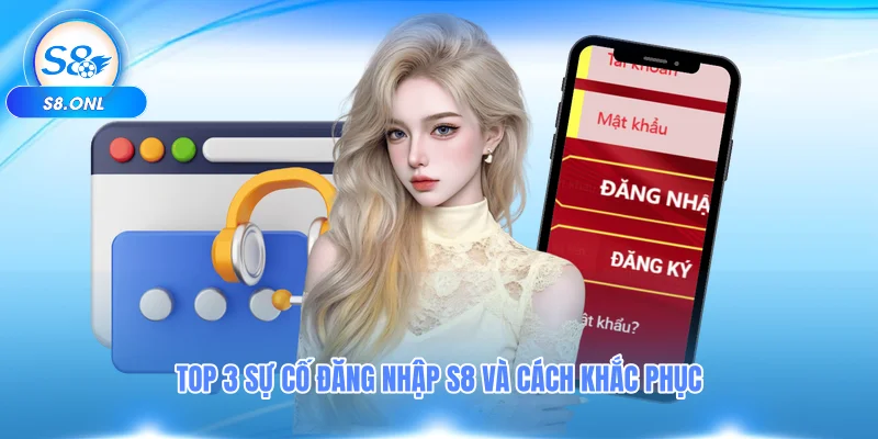 top-3-su-co-dang-nhap-s8-va-cach-khac-phuc